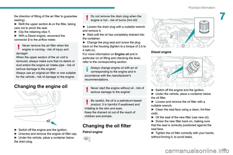 PEUGEOT LANDTREK 2022  Owners Manual 101
Practical information
7the direction of fitting of the air filter to guarantee 
sealing).
► 
Refit the upper section
  
A
  on the filter, taking 
care not to pinch the seal.
►
 
Clip the reta