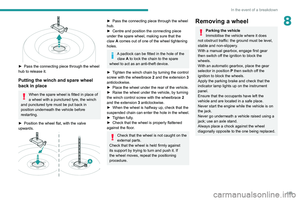 PEUGEOT LANDTREK 2022 Owners Manual 109
In the event of a breakdown
8
► Pass the connecting piece through the wheel
hub to release it.
Putting the winch and spare wheel
back in place
When the spare wheel is fitted in place of
a w PEUGEOT LANDTREK 2022 Owners Manual 109
In the event of a breakdown
8
► Pass the connecting piece through the wheel
hub to release it.
Putting the winch and spare wheel
back in place
When the spare wheel is fitted in place of
a w