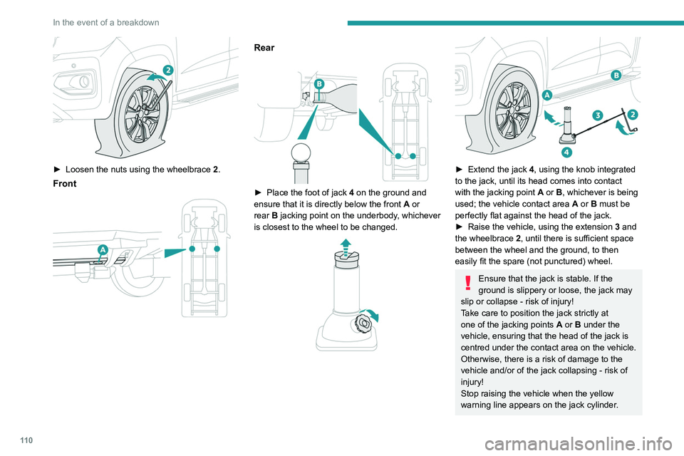 PEUGEOT LANDTREK 2022 Owners Manual 11 0
In the event of a breakdown
► Loosen the nuts using the wheelbrace 2 .
Front
Rear
► Place the foot of jack 4 on the ground and
ensure that it is directly below the front A or
rea PEUGEOT LANDTREK 2022 Owners Manual 11 0
In the event of a breakdown
► Loosen the nuts using the wheelbrace 2 .
Front
Rear
► Place the foot of jack 4 on the ground and
ensure that it is directly below the front A or
rea