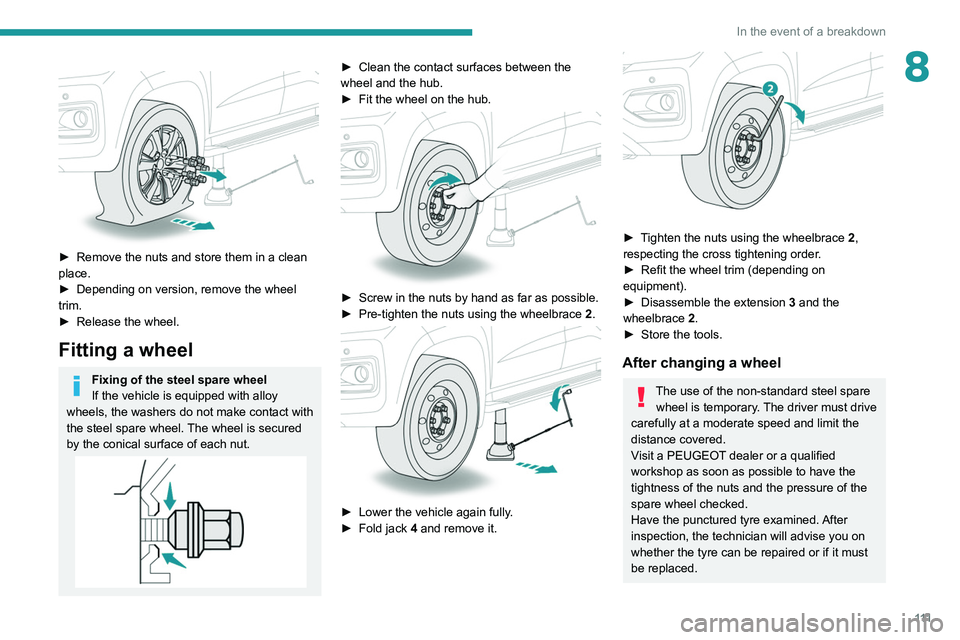 PEUGEOT LANDTREK 2022 Owners Manual 111
In the event of a breakdown
8
► Remove the nuts and store them in a clean
place.
►
Depending on version, remove the wheel
trim.
►
Release the wheel.
Fitting a wheel
Fixing of the s PEUGEOT LANDTREK 2022 Owners Manual 111
In the event of a breakdown
8
► Remove the nuts and store them in a clean
place.
►
Depending on version, remove the wheel
trim.
►
Release the wheel.
Fitting a wheel
Fixing of the s