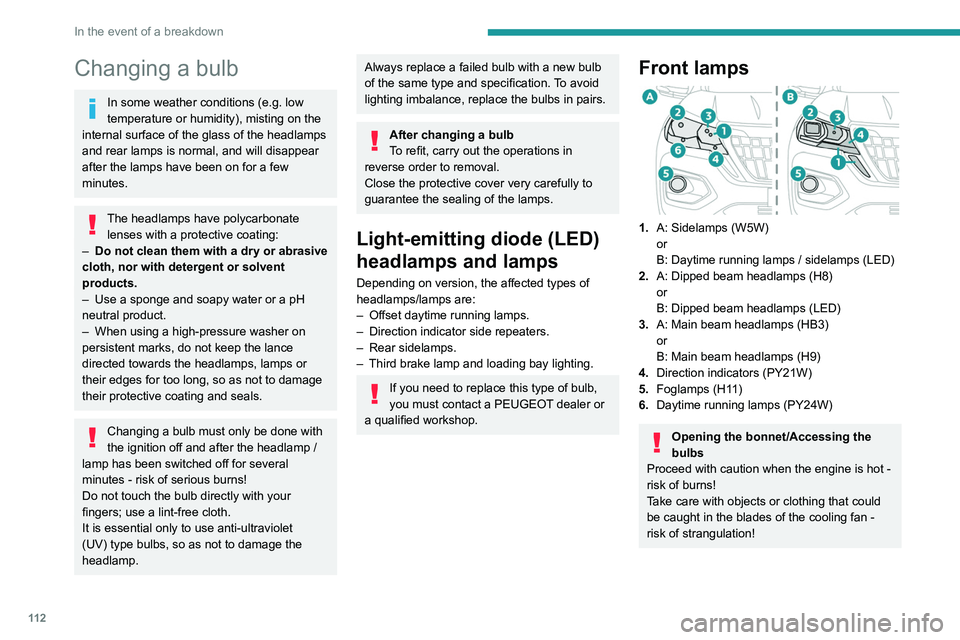 PEUGEOT LANDTREK 2022 Owners Manual 11 2
In the event of a breakdown
Changing a bulb
In some weather conditions (e.g. low
temperature or humidity), misting on the
internal surface of the glass of the headlamps
and rear lamps is norma PEUGEOT LANDTREK 2022 Owners Manual 11 2
In the event of a breakdown
Changing a bulb
In some weather conditions (e.g. low
temperature or humidity), misting on the
internal surface of the glass of the headlamps
and rear lamps is norma