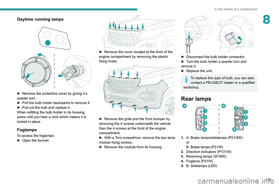 PEUGEOT LANDTREK 2022 Owners Manual 11 5
In the event of a breakdown
8Daytime running lamps
► Remove the protective cover by giving it a
quarter turn.
►
Pull the bulb holder backwards to remove it.
►
Pull out the bulb and PEUGEOT LANDTREK 2022 Owners Manual 11 5
In the event of a breakdown
8Daytime running lamps
► Remove the protective cover by giving it a
quarter turn.
►
Pull the bulb holder backwards to remove it.
►
Pull out the bulb and