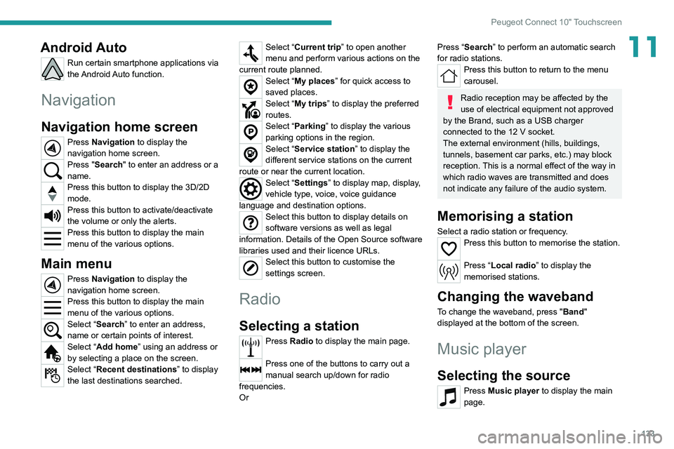 PEUGEOT LANDTREK 2022  Owners Manual 133
Peugeot Connect 10" Touchscreen
11Android Auto
Run certain smartphone applications via 
the Android Auto  function.
Navigation
Navigation home screen
Press Navigation to display the 
navigatio