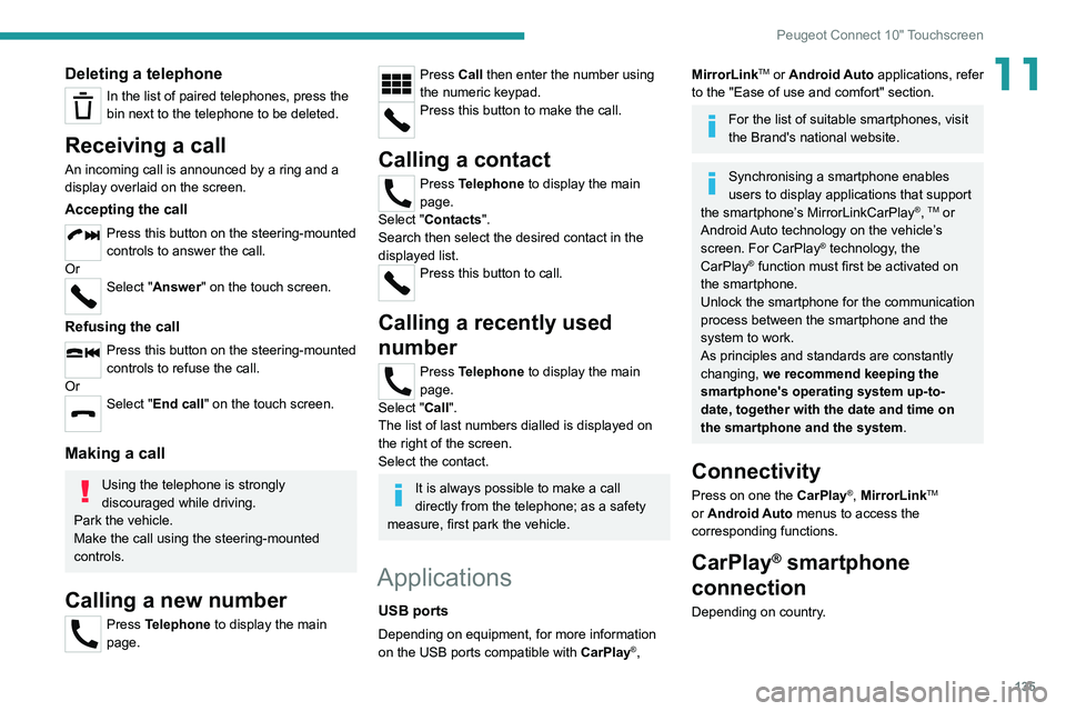 PEUGEOT LANDTREK 2022  Owners Manual 135
Peugeot Connect 10" Touchscreen
11Deleting a telephone
In the list of paired telephones, press the 
bin next to the telephone to be deleted.
Receiving a call
An incoming call is announced by a