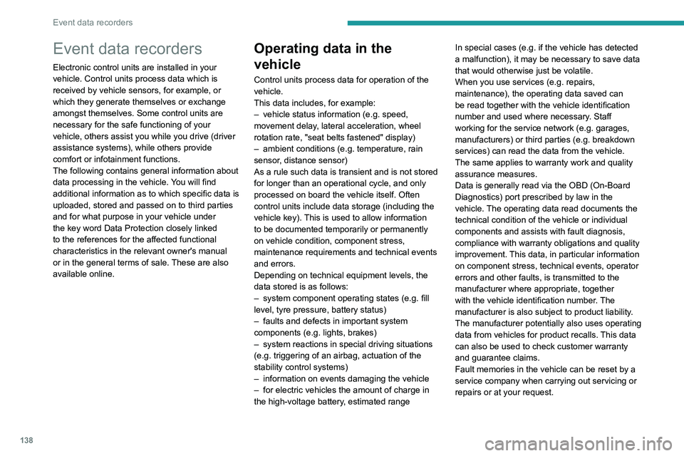 PEUGEOT LANDTREK 2022  Owners Manual 138
Event data recorders
Event data recorders
Electronic control units are installed in your 
vehicle. Control units process data which is 
received by vehicle sensors, for example, or 
which they gen