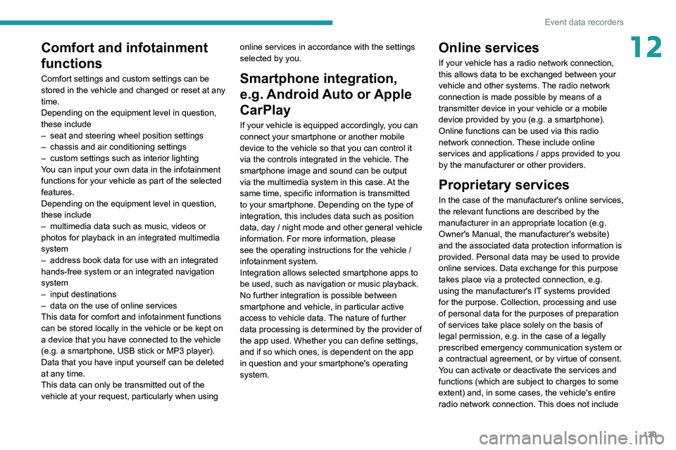 PEUGEOT LANDTREK 2022  Owners Manual 139
Event data recorders
12Comfort and infotainment 
functions
Comfort settings and custom settings can be 
stored in the vehicle and changed or reset at any 
time.
Depending on the equipment level in