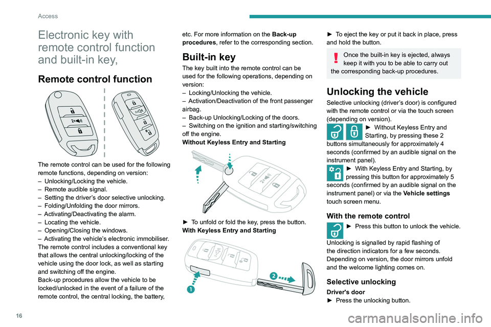 PEUGEOT LANDTREK 2022  Owners Manual 16
Access
Electronic key with 
remote control function 
and built-in key,
Remote control function 
 
The remote control can be used for the following 
remote functions, depending on version:
– 
Unlo