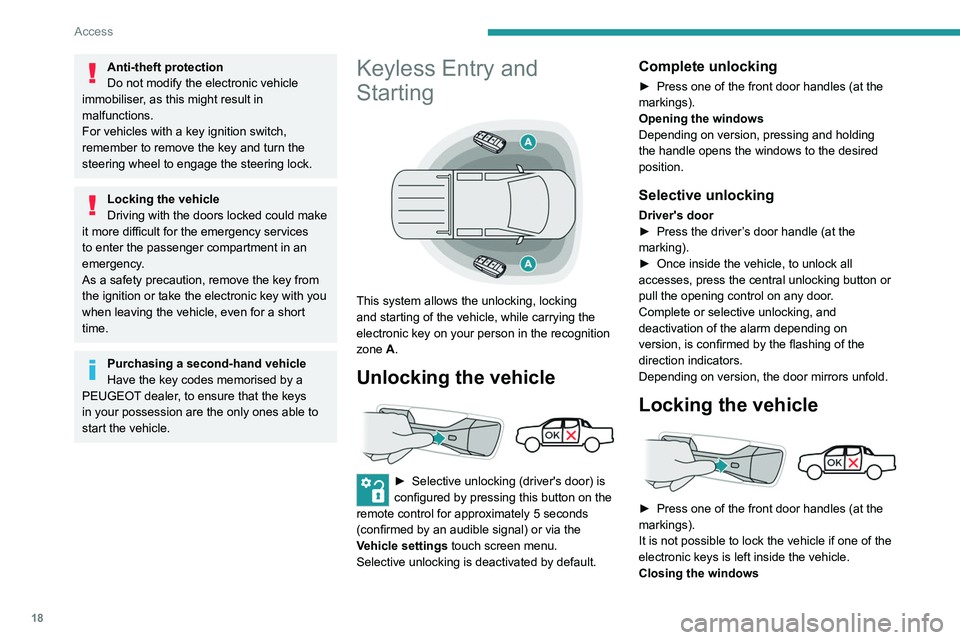 PEUGEOT LANDTREK 2022 User Guide 18
Access
Anti-theft protection
Do not modify the electronic vehicle 
immobiliser, as this might result in 
malfunctions.
For vehicles with a key ignition switch, 
remember to remove the key and turn 