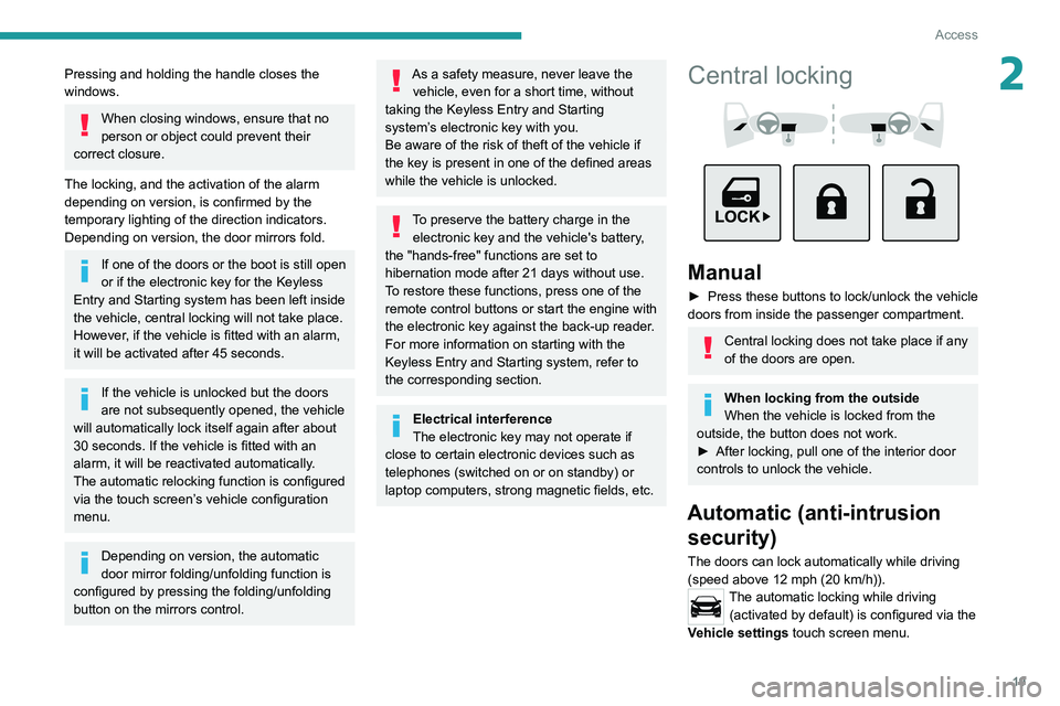 PEUGEOT LANDTREK 2022  Owners Manual 19
Access
2Pressing and holding the handle closes the 
windows.
When closing windows, ensure that no 
person or object could prevent their 
correct closure.
The locking, and the activation of the alar