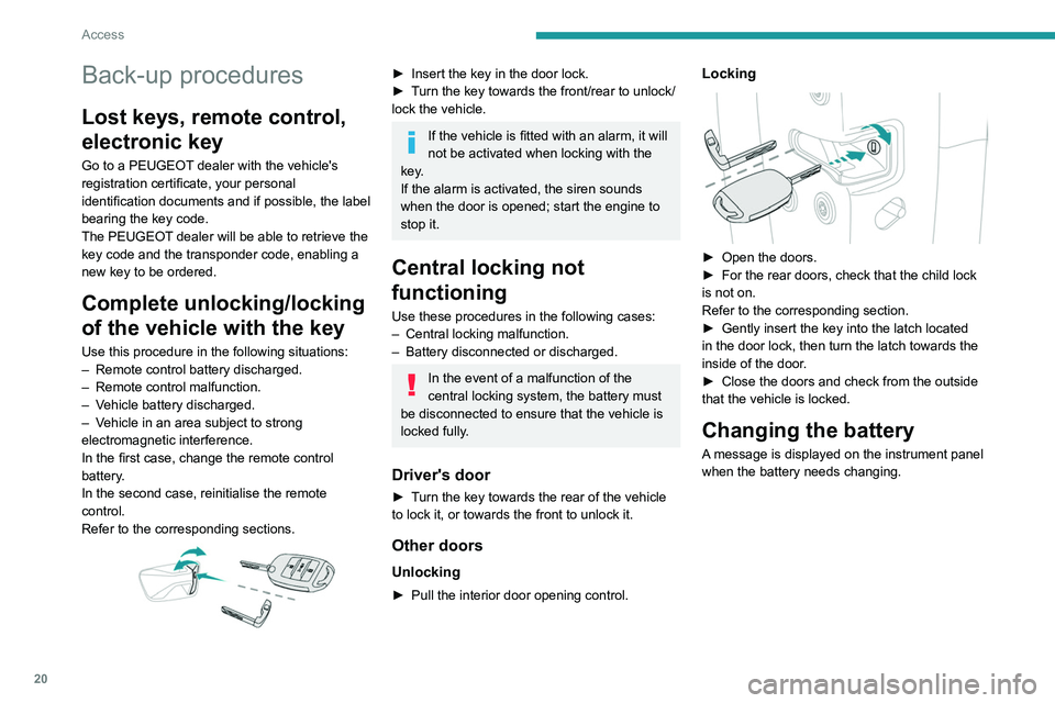 PEUGEOT LANDTREK 2022 Owners Manual 20
Access
Back-up procedures
Lost keys, remote control, 
electronic key
Go to a PEUGEOT dealer with the vehicle's 
registration certificate, your personal 
identification documents and if possible