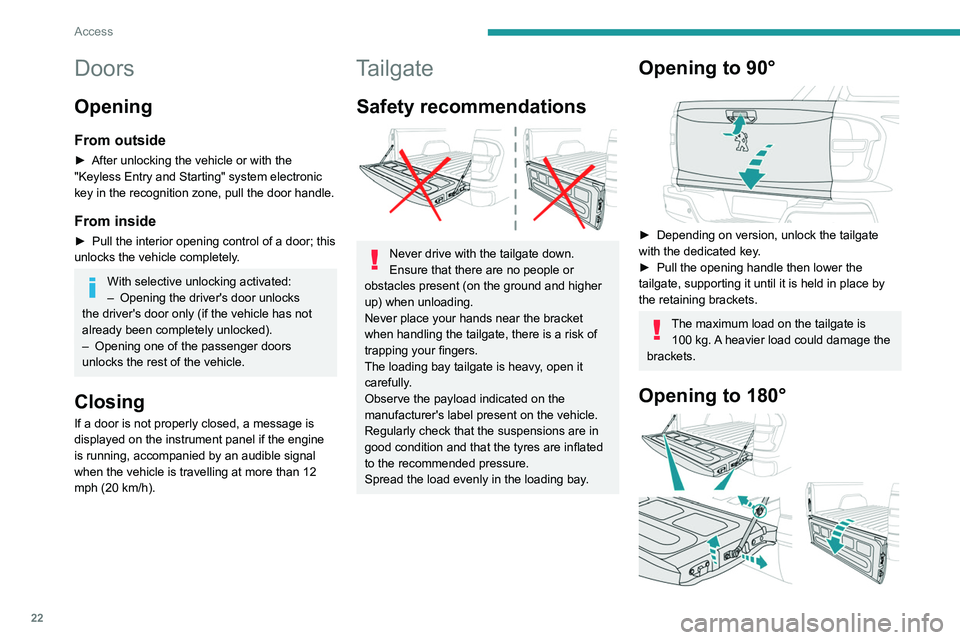 PEUGEOT LANDTREK 2022 Owners Manual 22
Access
Doors
Opening
From outside
► After unlocking the vehicle or with the 
"Keyless Entry and Starting" system electronic 
key in the recognition zone, pull the door handle.
From inside