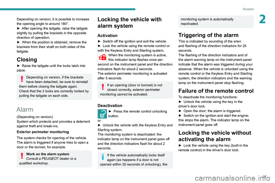 PEUGEOT LANDTREK 2022  Owners Manual 23
Access
2Depending on version, it is possible to increase 
the opening angle to around 180°.
► 
After opening the tailgate, raise the tailgate 
slightly by pulling the brackets in the opposite 
d
