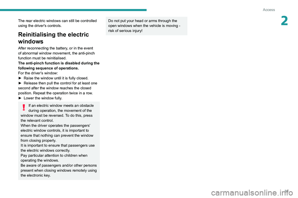 PEUGEOT LANDTREK 2022  Owners Manual 25
Access
2The rear electric windows can still be controlled 
using the driver's controls.
Reinitialising the electric 
windows
After reconnecting the battery, or in the event 
of abnormal window 