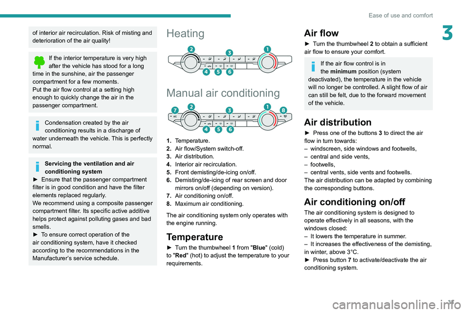 PEUGEOT LANDTREK 2022 Owners Guide 33
Ease of use and comfort
3of interior air recirculation. Risk of misting and 
deterioration of the air quality!
If the interior temperature is very high 
after the vehicle has stood for a long 
time
