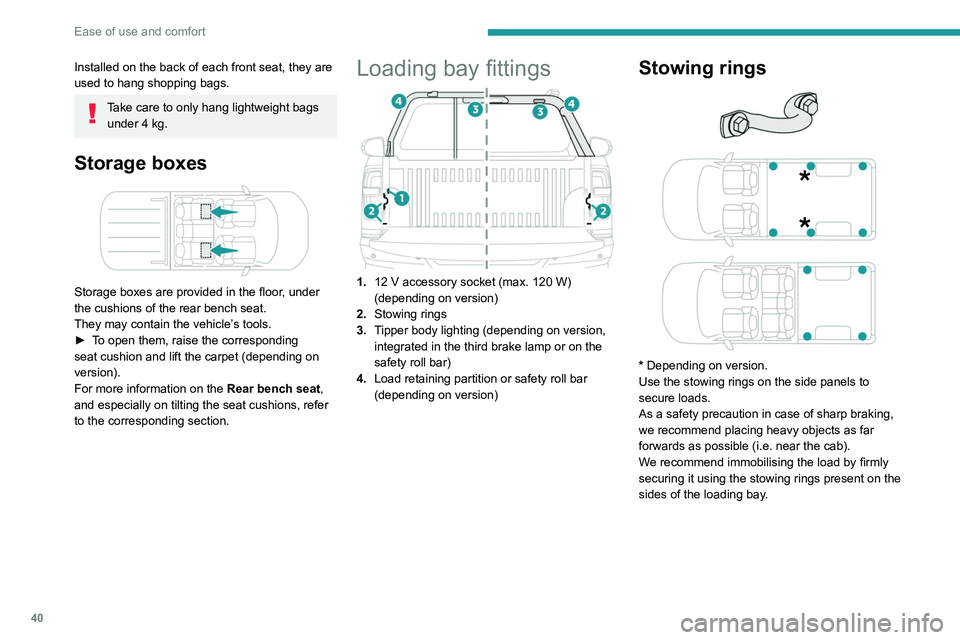 PEUGEOT LANDTREK 2022 Service Manual 40
Ease of use and comfort
Installed on the back of each front seat, they are 
used to hang shopping bags.
Take care to only hang lightweight bags under 4 kg.
Storage boxes 
 
Storage boxes are provid