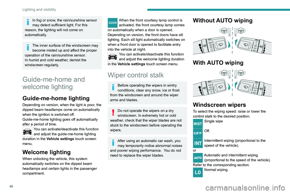 PEUGEOT LANDTREK 2022  Owners Manual 46
Lighting and visibility
Fast wiping. 
If the ignition has been switched off with 
the windscreen wipers active, you must 
operate the control stalk again to reactivate 
wiping when the ignition is 