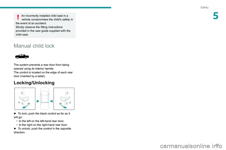PEUGEOT LANDTREK 2022 Repair Manual 61
Safety
5An incorrectly installed child seat in a vehicle compromises the child's safety in 
the event of an accident.
Strictly observe the fitting instructions 
provided in the user guide suppl