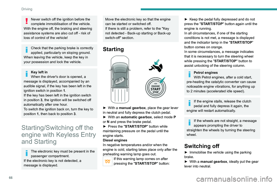 PEUGEOT LANDTREK 2022 Repair Manual 66
Driving
Never switch off the ignition before the 
complete immobilisation of the vehicle. 
With the engine off, the braking and steering 
assistance systems are also cut off - risk of 
loss of cont