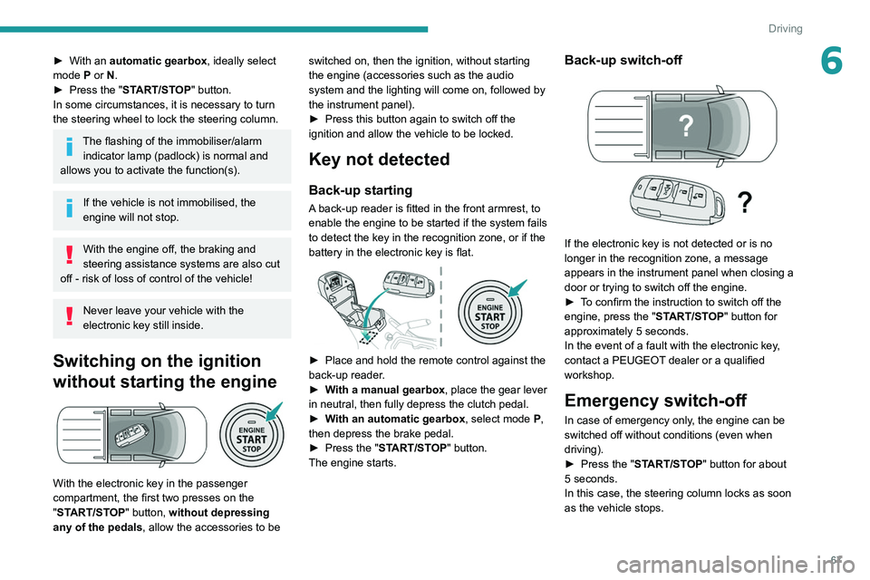 PEUGEOT LANDTREK 2022  Owners Manual 67
Driving
6► With an automatic gearbox, ideally select 
mode   P or   N.
►
 
Press the "
 START/STOP" button.
In some circumstances, it is necessary to turn 
the steering wheel to lock th