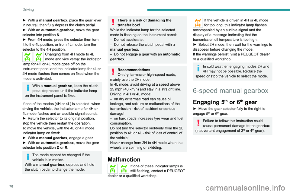 PEUGEOT LANDTREK 2022  Owners Manual 70
Driving
► With a manual gearbox, place the gear lever 
in neutral, then fully depress the clutch pedal.
►
 
With an 
 automatic gearbox, move the gear 
selector into position  N.
►
 
From 4H 