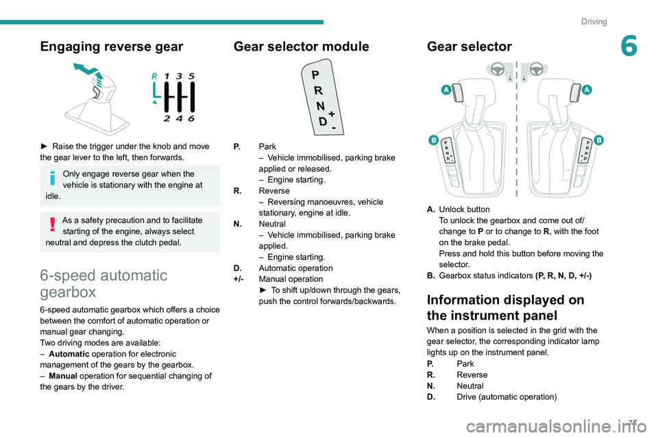 PEUGEOT LANDTREK 2022 Manual PDF 71
Driving
6Engaging reverse gear 
 
► Raise the trigger under the knob and move 
the gear lever to the left, then forwards.
Only engage reverse gear when the 
vehicle is stationary with the engine 