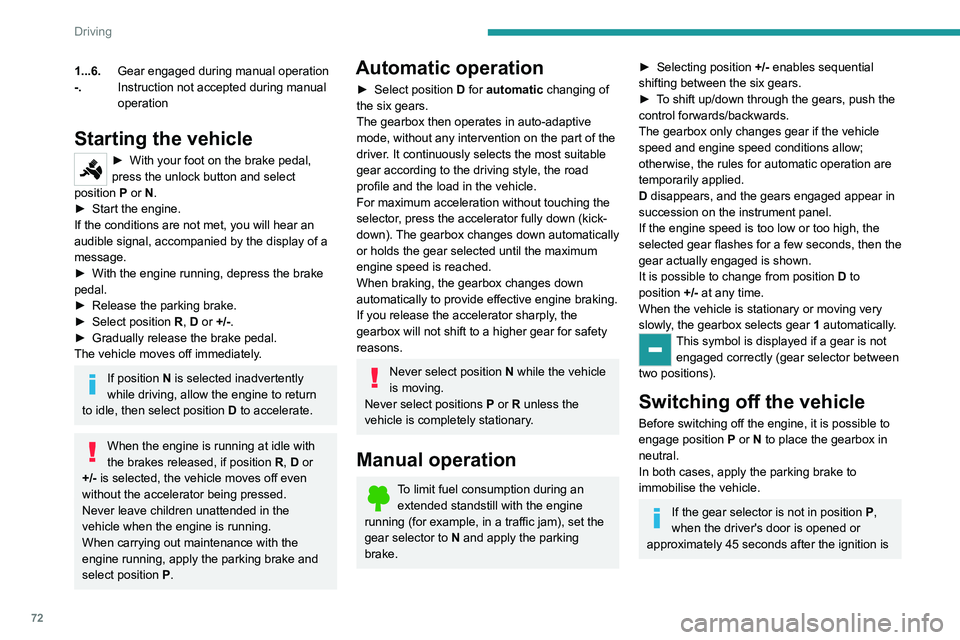 PEUGEOT LANDTREK 2022 Manual PDF 72
Driving
1...6.Gear engaged during manual operation
-. Instruction not accepted during manual 
operation
Starting the vehicle
► With your foot on the brake pedal, 
press the unlock button and sele
