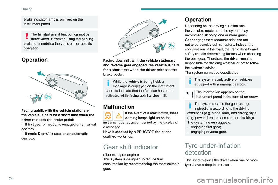 PEUGEOT LANDTREK 2022 Manual PDF 74
Driving
brake indicator lamp is on fixed on the 
instrument panel.
The hill start assist function cannot be deactivated. However, using the parking 
brake to immobilise the vehicle interrupts its 
