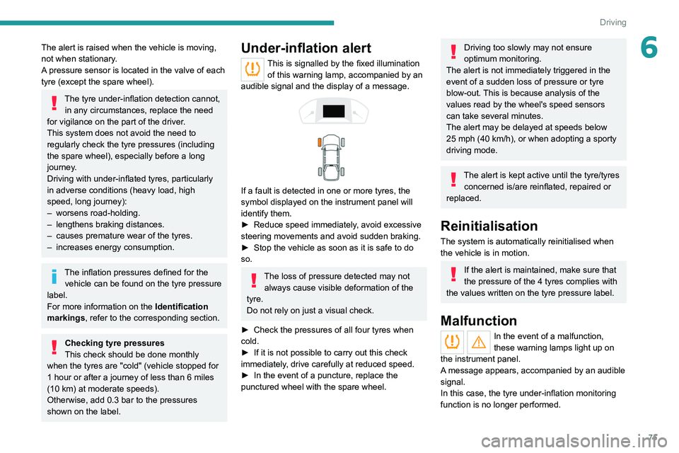 PEUGEOT LANDTREK 2022 Manual PDF 75
Driving
6The alert is raised when the vehicle is moving, 
not when stationary.
A pressure sensor is located in the valve of each 
tyre (except the spare wheel).
The tyre under-inflation detection c