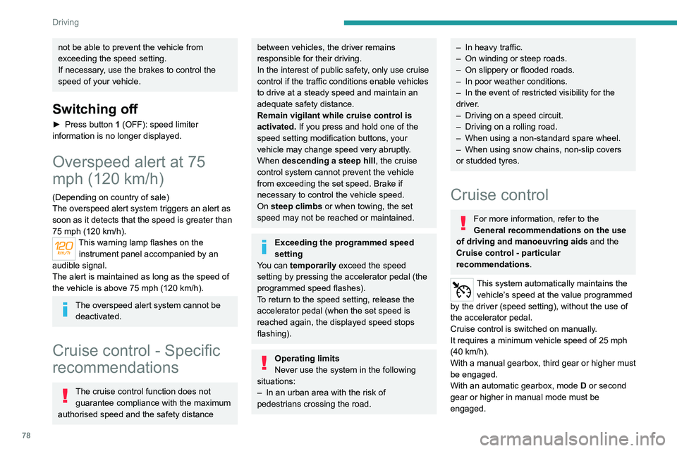 PEUGEOT LANDTREK 2022  Owners Manual 78
Driving
not be able to prevent the vehicle from 
exceeding the speed setting.
If necessary, use the brakes to control the 
speed of your vehicle.
Switching off
► Press button  1 (OFF):   speed li