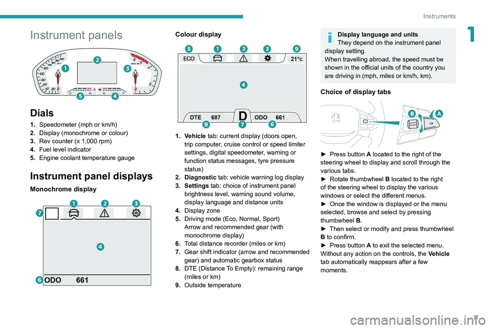 PEUGEOT LANDTREK 2022  Owners Manual 7
Instruments
1Instrument panels 
 
Dials
1.Speedometer (mph or km/h)
2. Display (monochrome or colour)
3. Rev counter (x 1,000 rpm)
4. Fuel level indicator
5. Engine coolant temperature gauge
Instrum