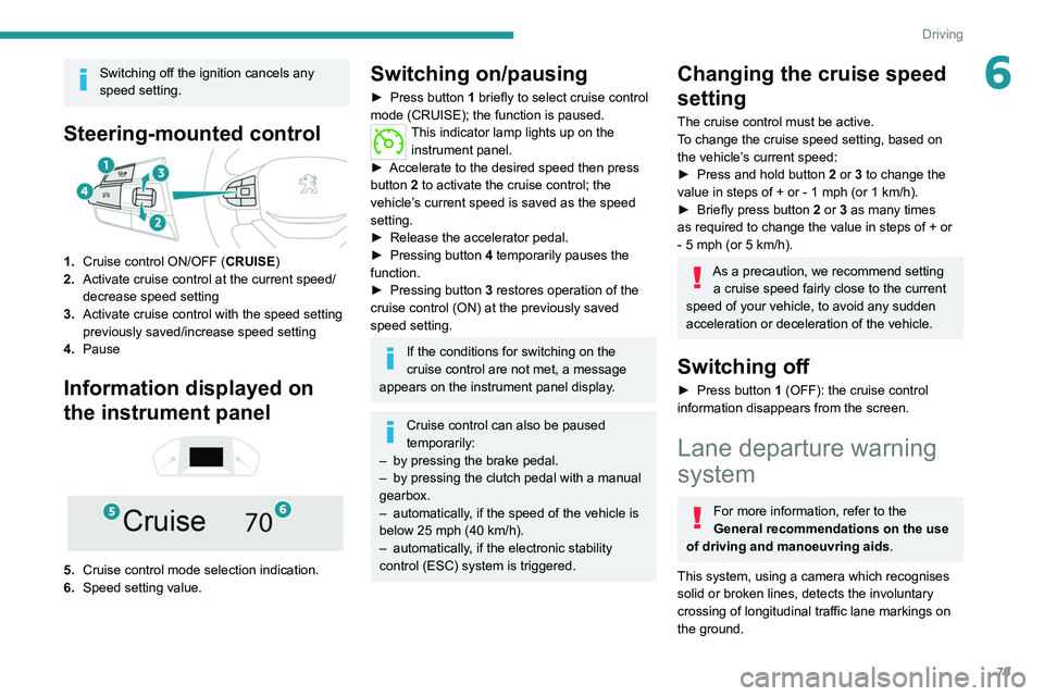 PEUGEOT LANDTREK 2022 Manual Online 79
Driving
6Switching off the ignition cancels any
speed setting.
Steering-mounted control
1.Cruise control ON/OFF (CRUISE)
2. Activate cruise control at the current speed/
decrease speed setting
3. PEUGEOT LANDTREK 2022 Manual Online 79
Driving
6Switching off the ignition cancels any
speed setting.
Steering-mounted control
1.Cruise control ON/OFF (CRUISE)
2. Activate cruise control at the current speed/
decrease speed setting
3.
