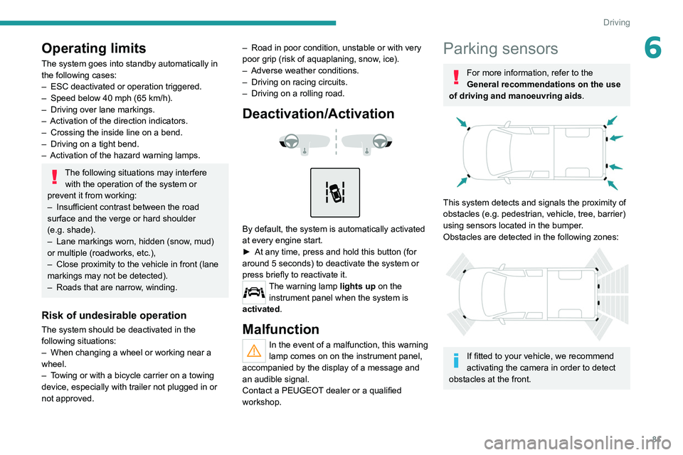 PEUGEOT LANDTREK 2022 Manual Online 81
Driving
6Operating limits
The system goes into standby automatically in
the following cases:
–
ESC deactivated or operation triggered.
–
Speed below 40 mph (65
km/h).
–
Driving over PEUGEOT LANDTREK 2022 Manual Online 81
Driving
6Operating limits
The system goes into standby automatically in
the following cases:
–
ESC deactivated or operation triggered.
–
Speed below 40 mph (65
km/h).
–
Driving over
