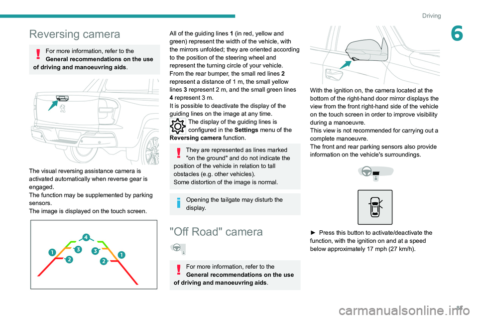 PEUGEOT LANDTREK 2022 Manual Online 83
Driving
6Reversing camera
For more information, refer to the
General recommendations on the use
of driving and manoeuvring aids .
The visual reversing assistance camera is
activated automati PEUGEOT LANDTREK 2022 Manual Online 83
Driving
6Reversing camera
For more information, refer to the
General recommendations on the use
of driving and manoeuvring aids .
The visual reversing assistance camera is
activated automati