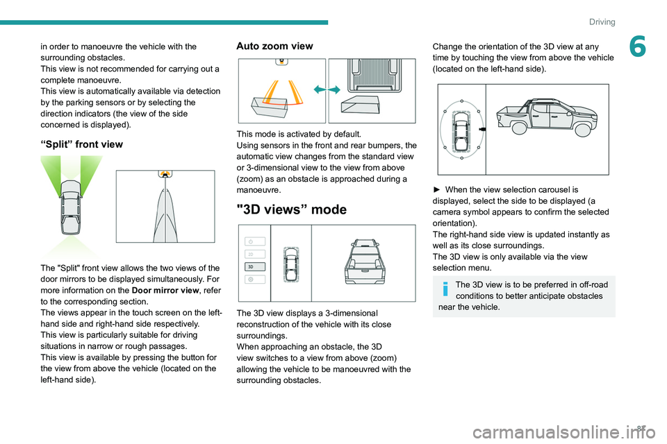 PEUGEOT LANDTREK 2022 Manual Online 87
Driving
6in order to manoeuvre the vehicle with the
surrounding obstacles.
This view is not recommended for carrying out a
complete manoeuvre.
This view is automatically available via detection
PEUGEOT LANDTREK 2022 Manual Online 87
Driving
6in order to manoeuvre the vehicle with the
surrounding obstacles.
This view is not recommended for carrying out a
complete manoeuvre.
This view is automatically available via detection