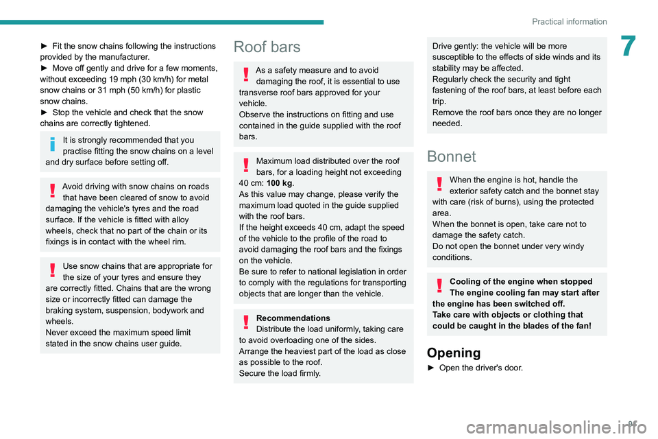 PEUGEOT LANDTREK 2022  Owners Manual 91
Practical information
7► Fit the snow chains following the instructions 
provided by the manufacturer .
►
 
Move off gently and drive for a few moments, 
without exceeding 19

  mph (30   km/h)