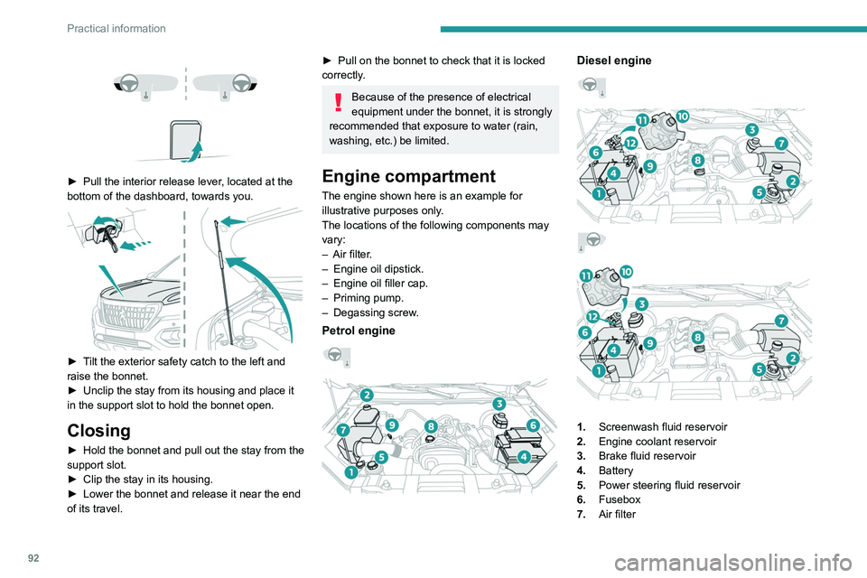 PEUGEOT LANDTREK 2022  Owners Manual 92
Practical information
 
 
 
 
► Pull the interior release lever , located at the 
bottom of the dashboard, towards you.
 
 
► Tilt the exterior safety catch to the left and 
raise the bonnet.
�