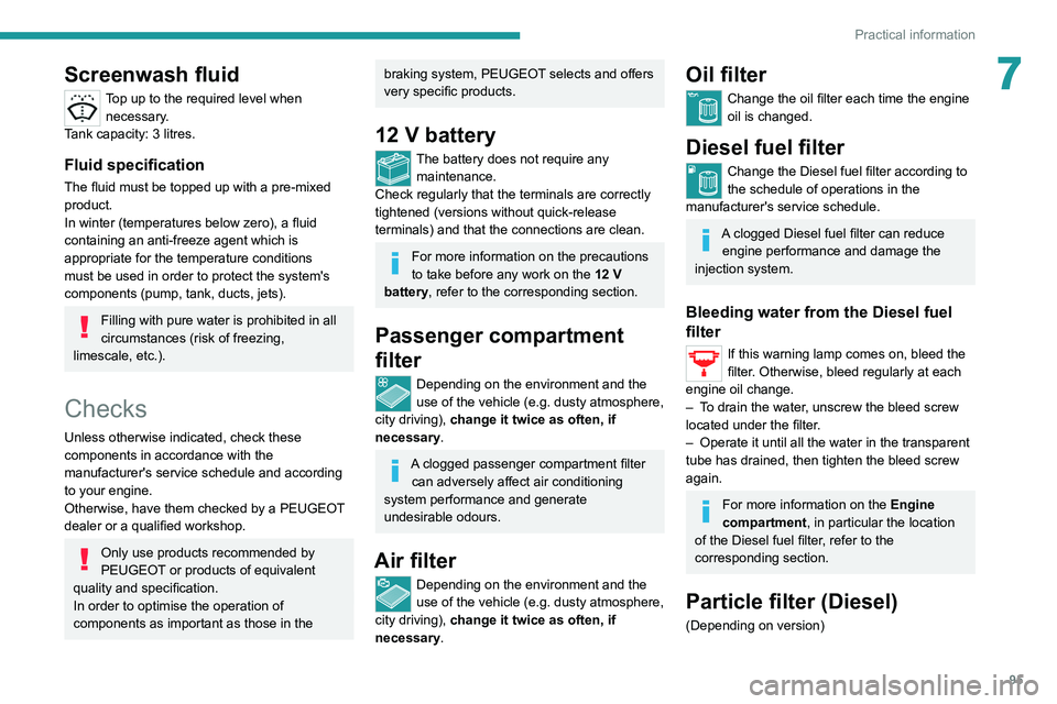 PEUGEOT LANDTREK 2022  Owners Manual 95
Practical information
7Screenwash fluid
Top up to the required level when necessary.
Tank capacity: 3 litres.
Fluid specification
The fluid must be topped up with a pre-mixed 
product.
In winter (t