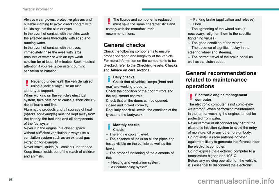 PEUGEOT LANDTREK 2022  Owners Manual 98
Practical information
Always wear gloves, protective glasses and 
suitable clothing to avoid direct contact with 
liquids against the skin or eyes.
In the event of contact with the skin, wash 
the 