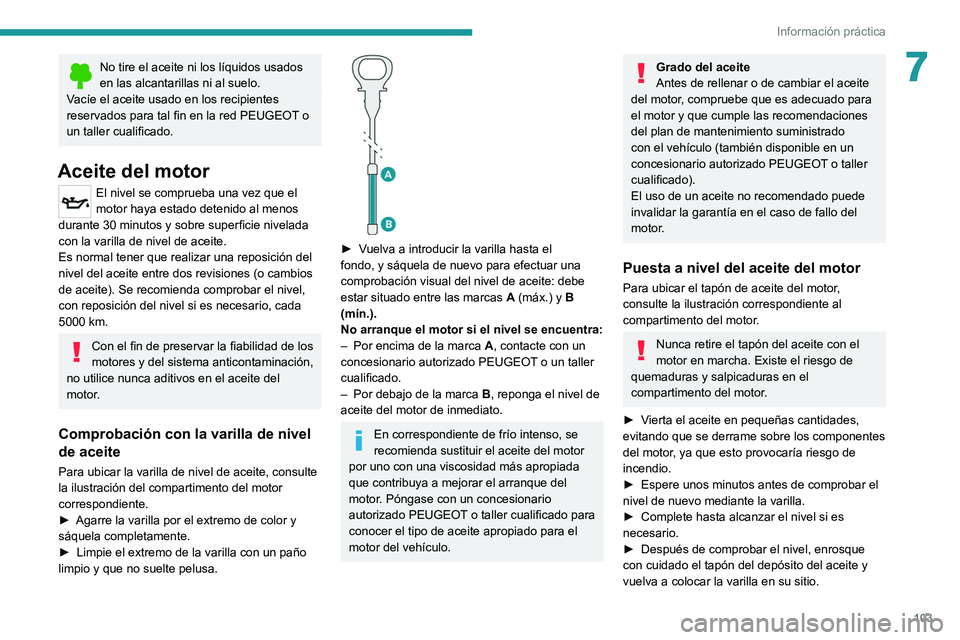 PEUGEOT LANDTREK 2022 Manual del propietario (in Spanish) 103
Información práctica
7No tire el aceite ni los líquidos usados
en las alcantarillas ni al suelo.
Vacíe el aceite usado en los recipientes
reservados para tal fin en la red PEUGEOT o
un tall PEUGEOT LANDTREK 2022 Manual del propietario (in Spanish) 103
Información práctica
7No tire el aceite ni los líquidos usados
en las alcantarillas ni al suelo.
Vacíe el aceite usado en los recipientes
reservados para tal fin en la red PEUGEOT o
un tall