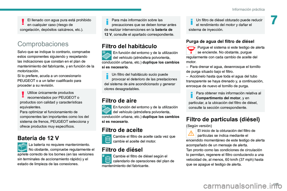 PEUGEOT LANDTREK 2022 Manual del propietario (in Spanish) 105
Información práctica
7El llenado con agua pura está prohibido
en cualquier caso (riesgo de
congelación, depósitos calcáreos, etc.).
Comprobaciones
Salvo que se indique lo contrario, compru PEUGEOT LANDTREK 2022 Manual del propietario (in Spanish) 105
Información práctica
7El llenado con agua pura está prohibido
en cualquier caso (riesgo de
congelación, depósitos calcáreos, etc.).
Comprobaciones
Salvo que se indique lo contrario, compru