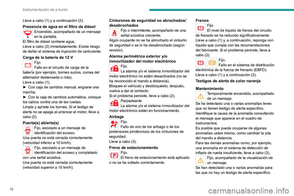 PEUGEOT LANDTREK 2022 Manual del propietario (in Spanish) 10
Instrumentación de a bordo
Lleve a cabo (1) y a continuación (2).
Presencia de agua en el filtro de diéselEncendido, acompañado de un mensaje
en la pantalla.
El filtro de diésel contiene agua PEUGEOT LANDTREK 2022 Manual del propietario (in Spanish) 10
Instrumentación de a bordo
Lleve a cabo (1) y a continuación (2).
Presencia de agua en el filtro de diéselEncendido, acompañado de un mensaje
en la pantalla.
El filtro de diésel contiene agua