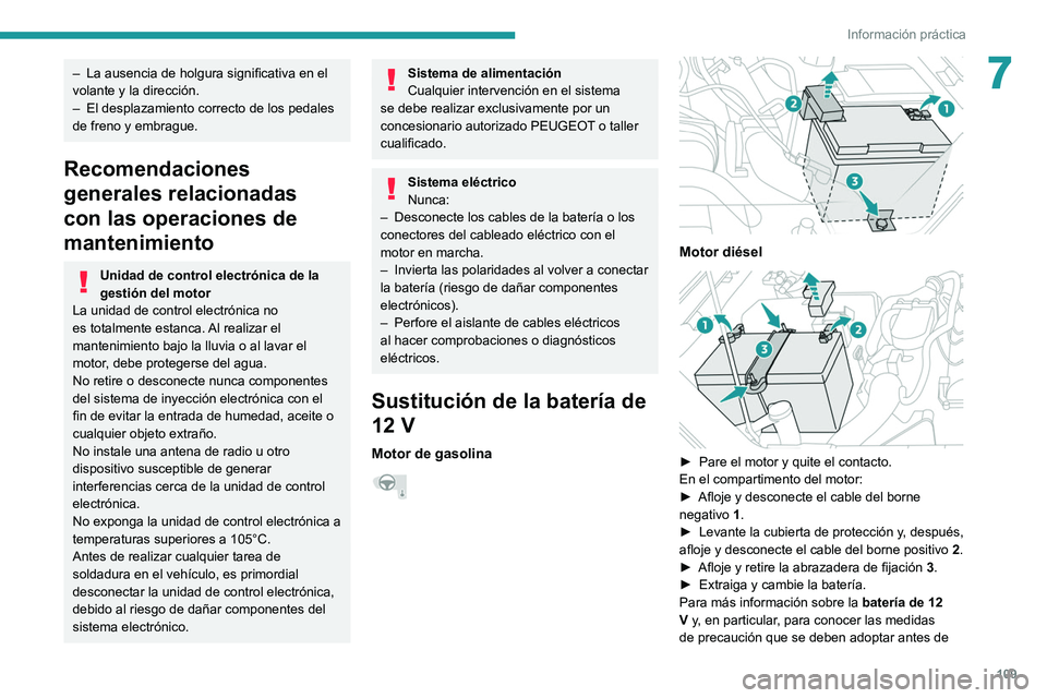PEUGEOT LANDTREK 2022 Manual del propietario (in Spanish) 109
Información práctica
7– La ausencia de holgura significativa en el
volante y la dirección.
–
El desplazamiento correcto de los pedales
de freno y embrague.
Recomendaciones
generales re PEUGEOT LANDTREK 2022 Manual del propietario (in Spanish) 109
Información práctica
7– La ausencia de holgura significativa en el
volante y la dirección.
–
El desplazamiento correcto de los pedales
de freno y embrague.
Recomendaciones
generales re