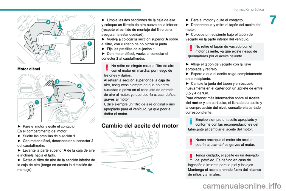 PEUGEOT LANDTREK 2022 Manual del propietario (in Spanish) 111
Información práctica
7
Motor diésel
► Pare el motor y quite el contacto.
En el compartimento del motor:
►
Suelte las presillas de sujeción 1
.
►
Con motor diésel, desconectar PEUGEOT LANDTREK 2022 Manual del propietario (in Spanish) 111
Información práctica
7
Motor diésel
► Pare el motor y quite el contacto.
En el compartimento del motor:
►
Suelte las presillas de sujeción 1
.
►
Con motor diésel, desconectar