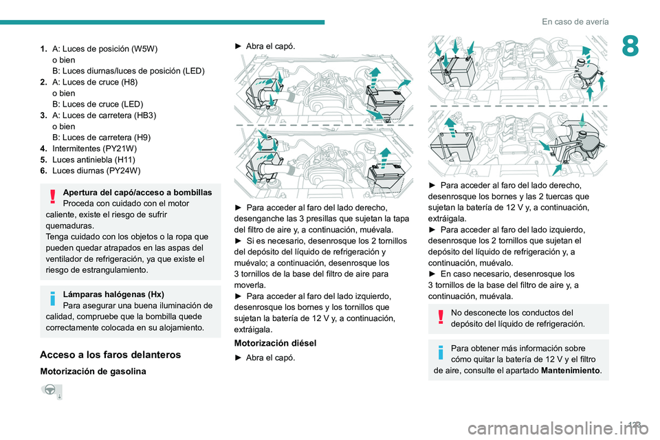 PEUGEOT LANDTREK 2022 Manual del propietario (in Spanish) 123
En caso de averÃa
81.A: Luces de posición (W5W)
o bien
B: Luces diurnas/luces de posición (LED)
2. A: Luces de cruce (H8)
o bien
B: Luces de cruce (LED)
3. A: Luces de carretera (HB3)
o bien
B: PEUGEOT LANDTREK 2022 Manual del propietario (in Spanish) 123
En caso de averÃa
81.A: Luces de posición (W5W)
o bien
B: Luces diurnas/luces de posición (LED)
2. A: Luces de cruce (H8)
o bien
B: Luces de cruce (LED)
3. A: Luces de carretera (HB3)
o bien
B:
