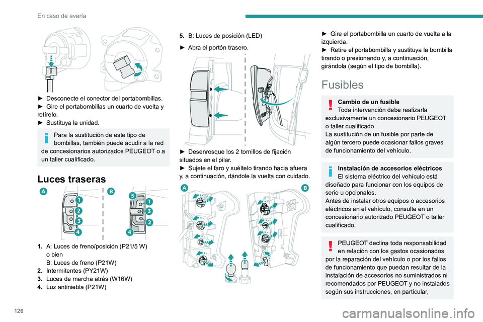 PEUGEOT LANDTREK 2022 Manual del propietario (in Spanish) 126
En caso de averÃa
â–º Desconecte el conector del portabombillas.
â–º Gire el portabombillas un cuarto de vuelta y
retÃrelo.
â–º
Sustituya la unidad.
Para la sustitución de este tipo de
b PEUGEOT LANDTREK 2022 Manual del propietario (in Spanish) 126
En caso de averÃa
â–º Desconecte el conector del portabombillas.
â–º Gire el portabombillas un cuarto de vuelta y
retÃrelo.
â–º
Sustituya la unidad.
Para la sustitución de este tipo de
b