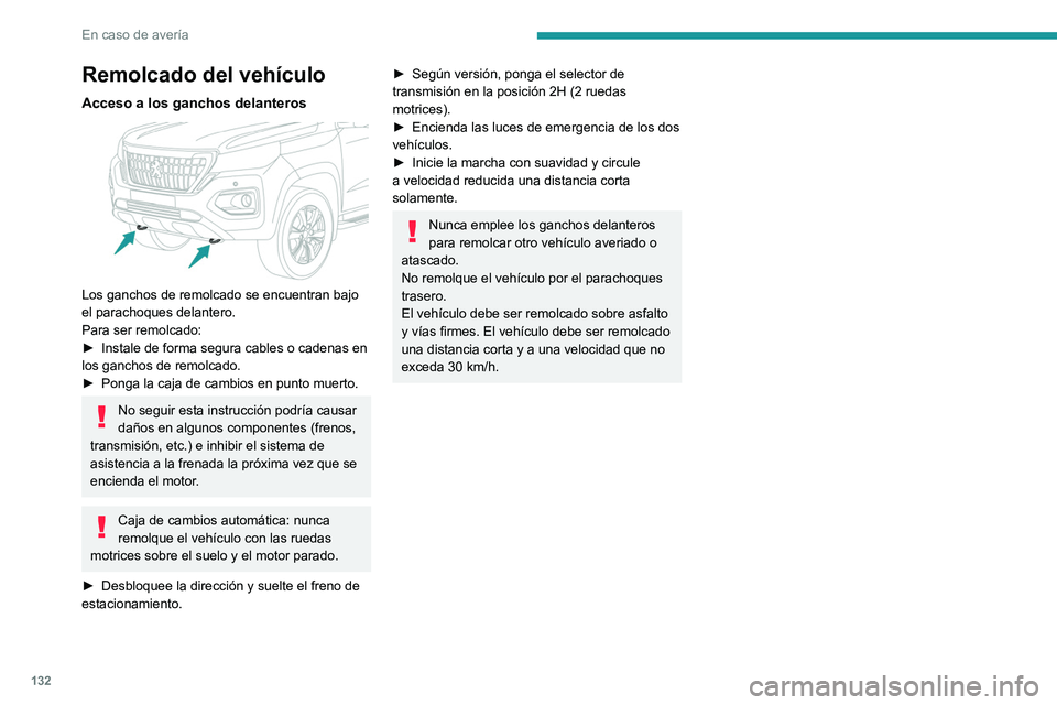 PEUGEOT LANDTREK 2022 Manual del propietario (in Spanish) 132
En caso de avería
Remolcado del vehículo
Acceso a los ganchos delanteros
Los ganchos de remolcado se encuentran bajo
el parachoques delantero.
Para ser remolcado:
►
Instale de forma segur PEUGEOT LANDTREK 2022 Manual del propietario (in Spanish) 132
En caso de avería
Remolcado del vehículo
Acceso a los ganchos delanteros
Los ganchos de remolcado se encuentran bajo
el parachoques delantero.
Para ser remolcado:
►
Instale de forma segur