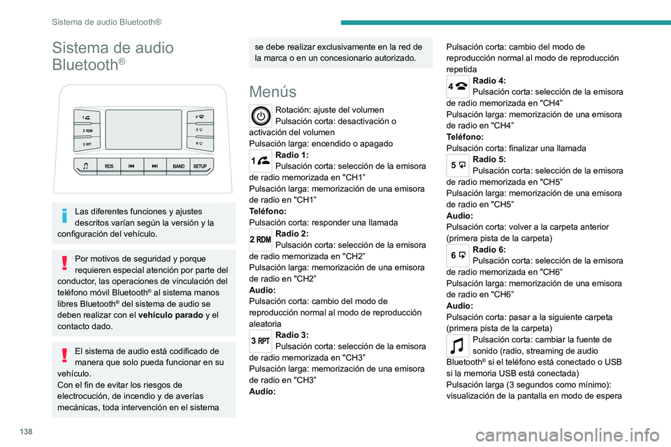 PEUGEOT LANDTREK 2022 Manual del propietario (in Spanish) 138
Sistema de audio Bluetooth®
Sistema de audio
Bluetooth
®
Las diferentes funciones y ajustes
descritos varían según la versión y la
configuración del vehículo.
Por motivos de segurida PEUGEOT LANDTREK 2022 Manual del propietario (in Spanish) 138
Sistema de audio Bluetooth®
Sistema de audio
Bluetooth
®
Las diferentes funciones y ajustes
descritos varían según la versión y la
configuración del vehículo.
Por motivos de segurida