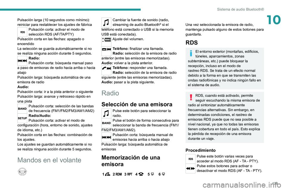 PEUGEOT LANDTREK 2022 Manual del propietario (in Spanish) 139
Sistema de audio Bluetooth®
10Pulsación larga (10 segundos como mínimo):
reiniciar para restablecer los ajustes de fábrica
Pulsación corta: activar el modo de
selección RDS (AF/TA/PTY)
Pul PEUGEOT LANDTREK 2022 Manual del propietario (in Spanish) 139
Sistema de audio Bluetooth®
10Pulsación larga (10 segundos como mínimo):
reiniciar para restablecer los ajustes de fábrica
Pulsación corta: activar el modo de
selección RDS (AF/TA/PTY)
Pul