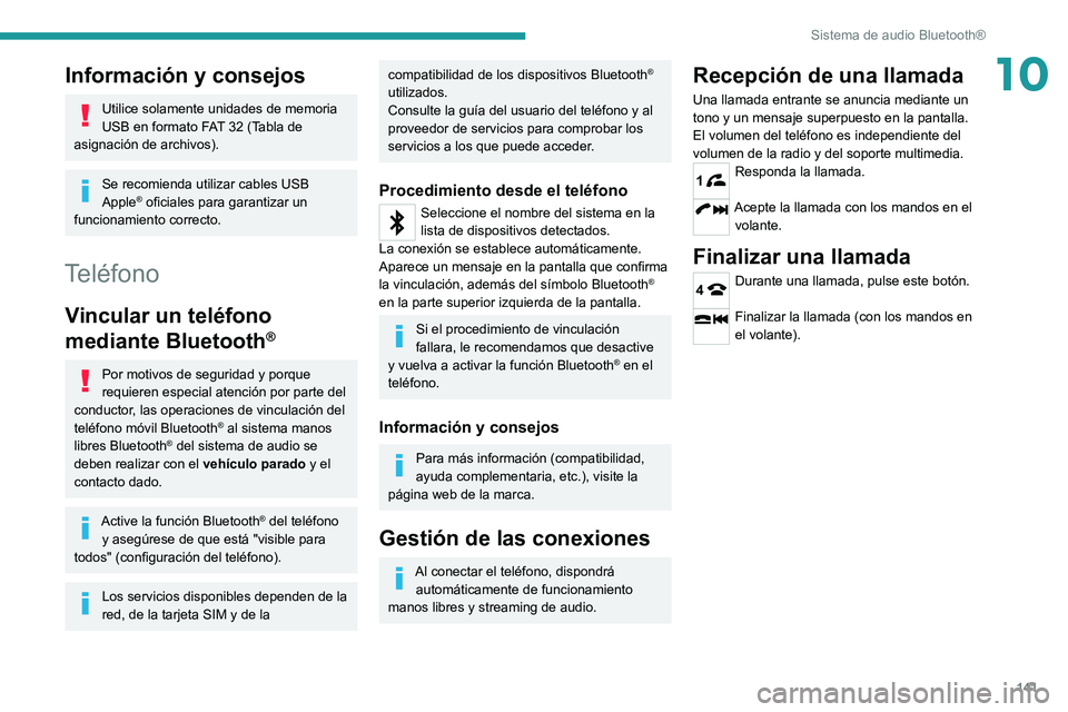 PEUGEOT LANDTREK 2022 Manual del propietario (in Spanish) 141
Sistema de audio Bluetooth®
10Información y consejos
Utilice solamente unidades de memoria
USB en formato FAT 32 (Tabla de
asignación de archivos).
Se recomienda utilizar cables USB
Apple® PEUGEOT LANDTREK 2022 Manual del propietario (in Spanish) 141
Sistema de audio Bluetooth®
10Información y consejos
Utilice solamente unidades de memoria
USB en formato FAT 32 (Tabla de
asignación de archivos).
Se recomienda utilizar cables USB
Apple®