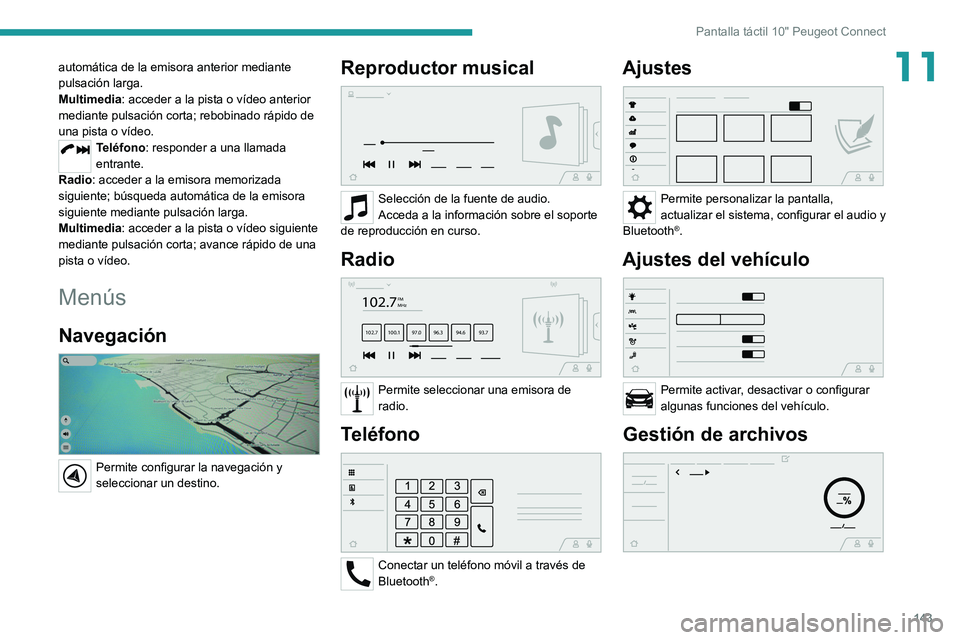 PEUGEOT LANDTREK 2022 Manual del propietario (in Spanish) 143
Pantalla táctil 10" Peugeot Connect
11automática de la emisora anterior mediante
pulsación larga.
Multimedia: acceder a la pista o vídeo anterior
mediante pulsación corta; rebobinado r PEUGEOT LANDTREK 2022 Manual del propietario (in Spanish) 143
Pantalla táctil 10" Peugeot Connect
11automática de la emisora anterior mediante
pulsación larga.
Multimedia: acceder a la pista o vídeo anterior
mediante pulsación corta; rebobinado r
